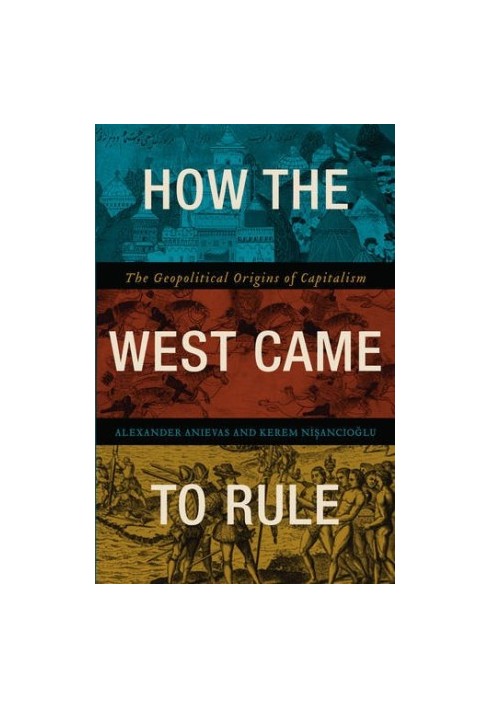 How the west came to rule : the geopolitical origins of capitalism