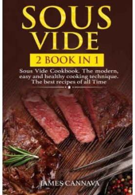 Sous Vide: 2 books in 1: Sous Vide Cookbook. The modern, easy and healthy cooking technique. The best recipes of all time