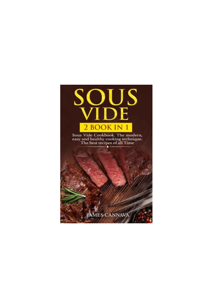 Sous Vide: 2 books in 1: Sous Vide Cookbook. The modern, easy and healthy cooking technique. The best recipes of all time