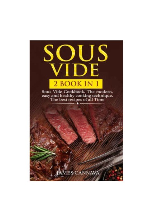Sous Vide: 2 books in 1: Sous Vide Cookbook. The modern, easy and healthy cooking technique. The best recipes of all time
