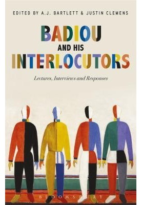 Badiou and His Interlocutors: Lectures, Interviews and Responses