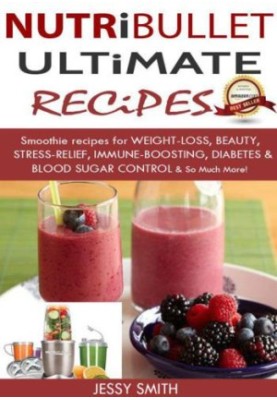 Nutribullet: Nutribullet Ultimate Recipes: Smoothie recipes for Weight-loss, Beauty, Stress-Relief, Immune-boosting, Diabetes