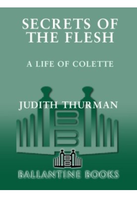 Secrets of the flesh: a life of Colette