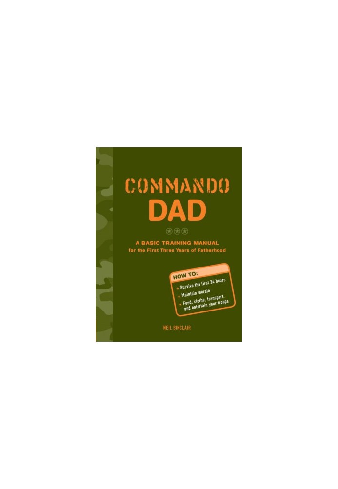 Commando dad: a basic training manual for the first three years of fatherhood