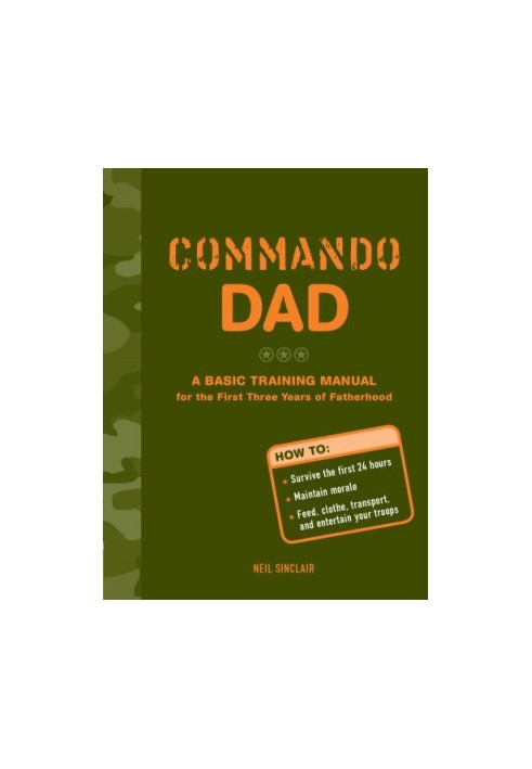 Commando dad: a basic training manual for the first three years of fatherhood