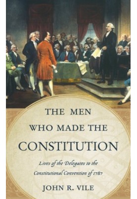 The Men Who Made the Constitution: Lives of the Delegates to the Constitutional Convention