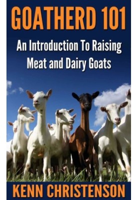 Goatherd 101 - An Introduction To Raising Meat and Dairy Goats (Self Sustained Living)