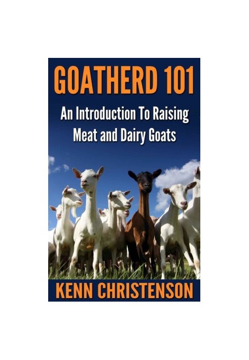 Goatherd 101 - An Introduction To Raising Meat and Dairy Goats (Self Sustained Living)