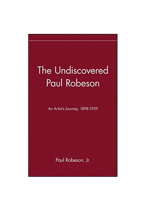 The Undiscovered Paul Robeson , An Artist’s Journey, 1898-1939