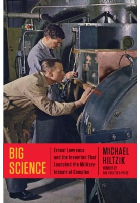 Big science Ernest Lawrence and the invention that launched the military-industrial complex