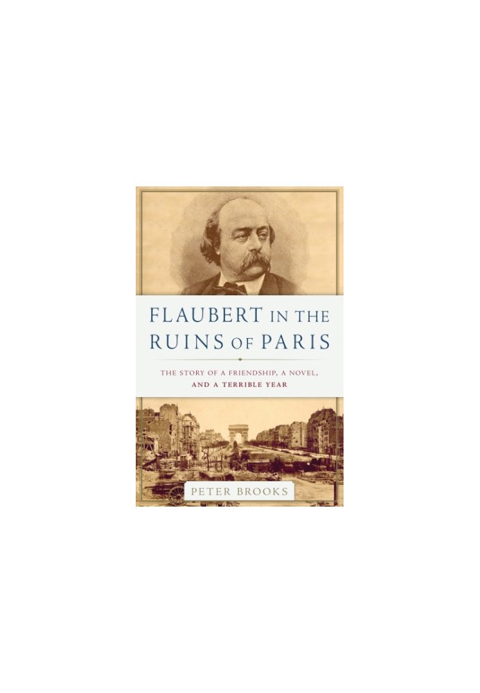 Flaubert in the ruins of Paris. The story of a friendship, a novel, and a terrible year