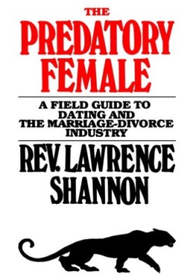 The Predatory Female - A Field Guide to Dating and the Marriage-Divorce Industry