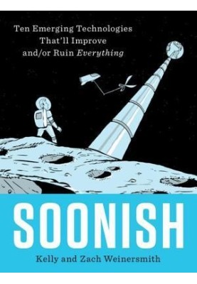 Soonish: Emerging Technologies That'll Improve And/Or Ruin Everything