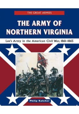 The Army of Northern Virginia: Lee's Army in the American Civil War, 1861-1865