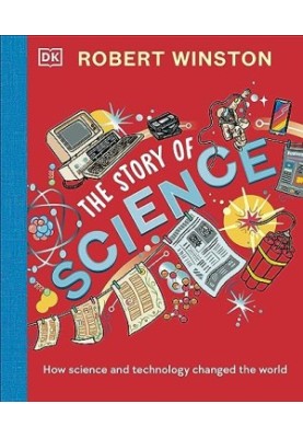 Robert Winston: The Story of Science: How Science and Technology Changed the World