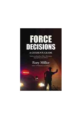 Force decisions : a citizen's guide : understanding how police determine appropriate use of force