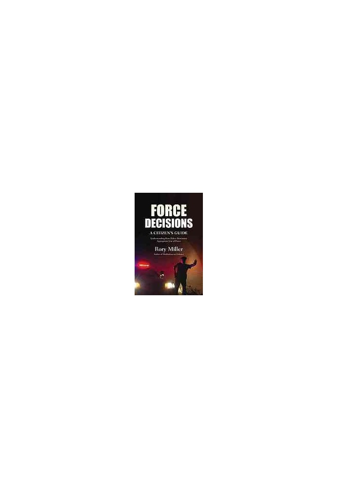 Force decisions : a citizen's guide : understanding how police determine appropriate use of force