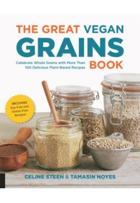 The Great Vegan Grains Book : Celebrate Whole Grains with More than 100 Delicious Plant-Based Recipes