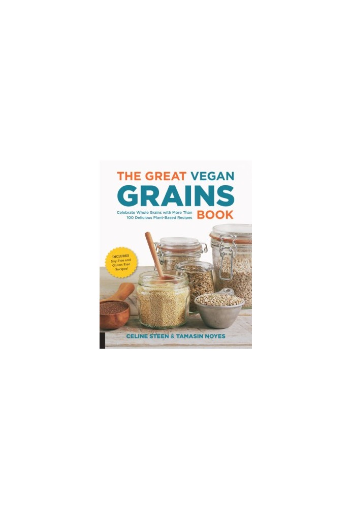 The Great Vegan Grains Book : Celebrate Whole Grains with More than 100 Delicious Plant-Based Recipes