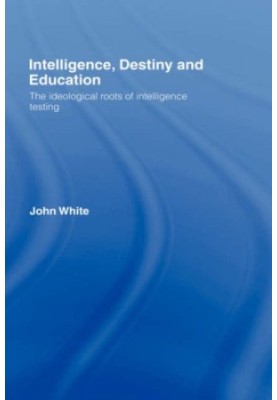 Intelligence, Destiny, and Education: The Ideological Roots of Intelligence Testing