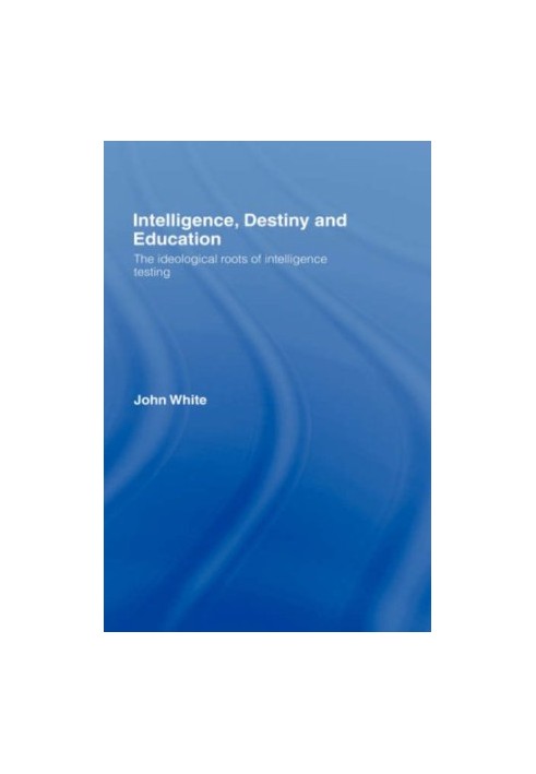 Intelligence, Destiny, and Education: The Ideological Roots of Intelligence Testing