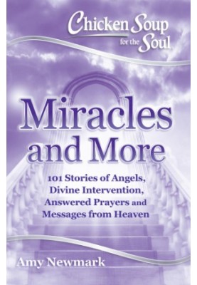 Miracles and More: 101 Stories of Angels, Divine Intervention, Answered Prayers and Messages from Heaven: Amy Newmark