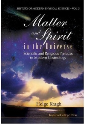 Matter And Spirit In The Universe: Scientific And Religious Preludes To Modern Cosmology (History of Modern Physical Sciences