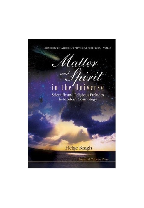 Matter And Spirit In The Universe: Scientific And Religious Preludes To Modern Cosmology (History of Modern Physical Sciences