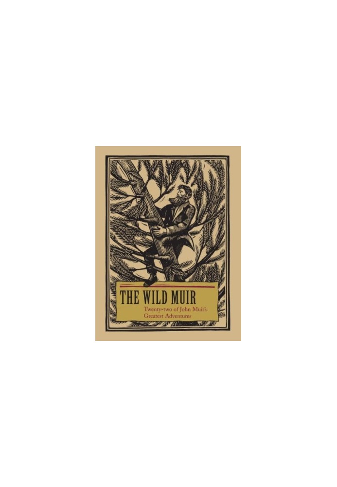The Wild Muir : Twenty-Two of John Muir's Greatest Adventures