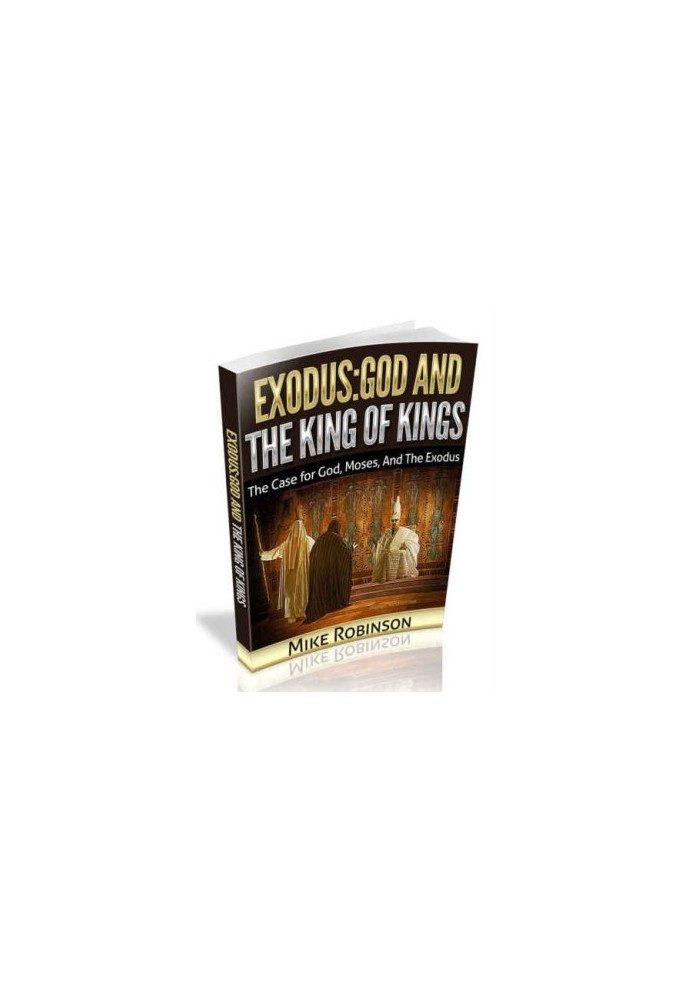 Exodus: God And The King of Kings: The Case For God, Moses, And The Exodus