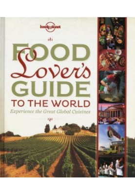 Food Lover's Guide to the World: Experience the Great Global Cuisines