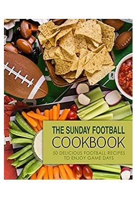 The Sunday Football Cookbook: 50 Delicious Football Recipes to Enjoy Game Days (2nd Edition)