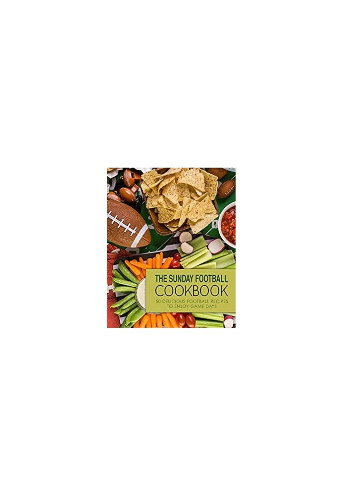 The Sunday Football Cookbook: 50 Delicious Football Recipes to Enjoy Game Days (2nd Edition)