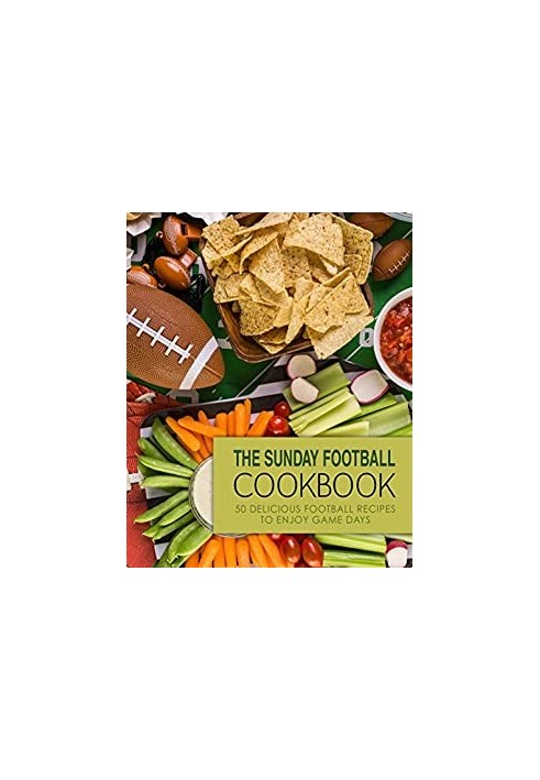The Sunday Football Cookbook: 50 Delicious Football Recipes to Enjoy Game Days (2nd Edition)