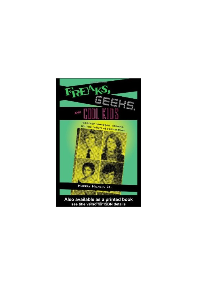 Freaks, Geeks, and Cool Kids - American Teenagers, Schools, and the Culture of Consumption