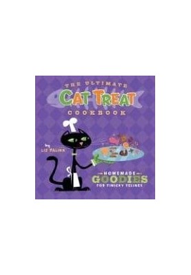 The Ultimate Cat Treat Cookbook: Homemade Goodies for Finicky Felines