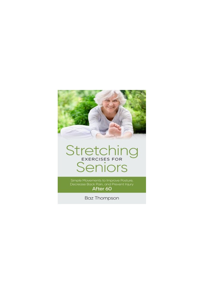 Stretching Exercises for Seniors: Simple Movements to Improve Posture, Decrease Back Pain, and Prevent Injury After 60
