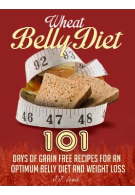 Wheat Belly Diet: 101 Days of Grain Free Recipes for an Optimum Belly Diet and Weight Loss