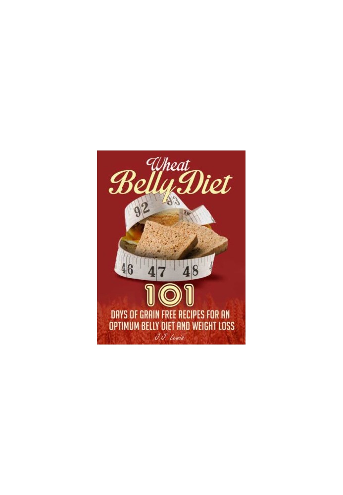 Wheat Belly Diet: 101 Days of Grain Free Recipes for an Optimum Belly Diet and Weight Loss