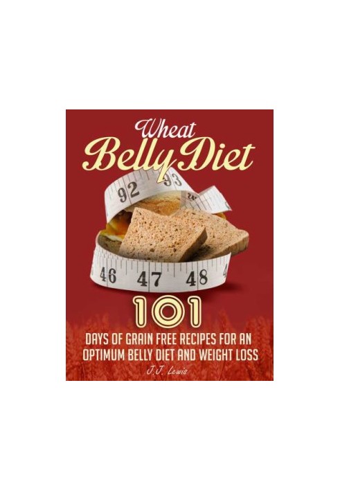 Wheat Belly Diet: 101 Days of Grain Free Recipes for an Optimum Belly Diet and Weight Loss