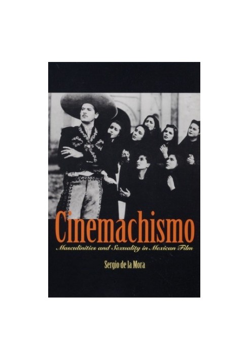Cinemachismo - Masculinities and Sexuality in Mexican Film.