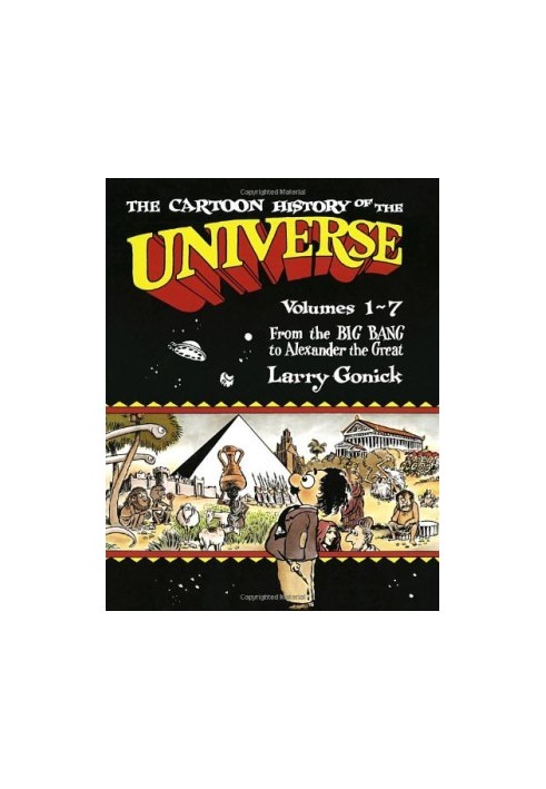 The Cartoon History of the Universe, Vols. 1-7, From the Big Bang to Alexander the Great
