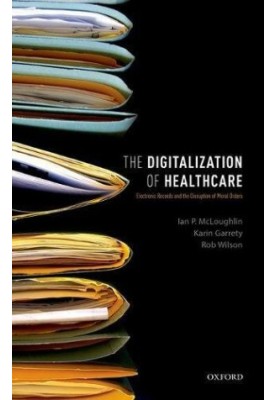 The digitalization of health care : electronic records and the disruption of moral orders