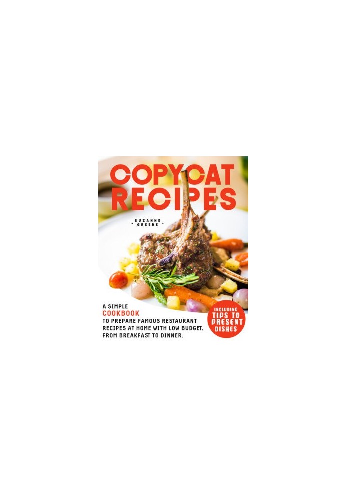 COPYCAT RECIPES : A SIMPLE COOKBOOK TO PREPARE FAMOUS RESTAURANT RECIPES AT HOME WITH LOW BUDGET, FROM BREAKFAST TO DINNER. I