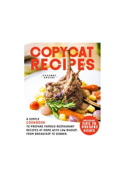 COPYCAT RECIPES : A SIMPLE COOKBOOK TO PREPARE FAMOUS RESTAURANT RECIPES AT HOME WITH LOW BUDGET, FROM BREAKFAST TO DINNER. I