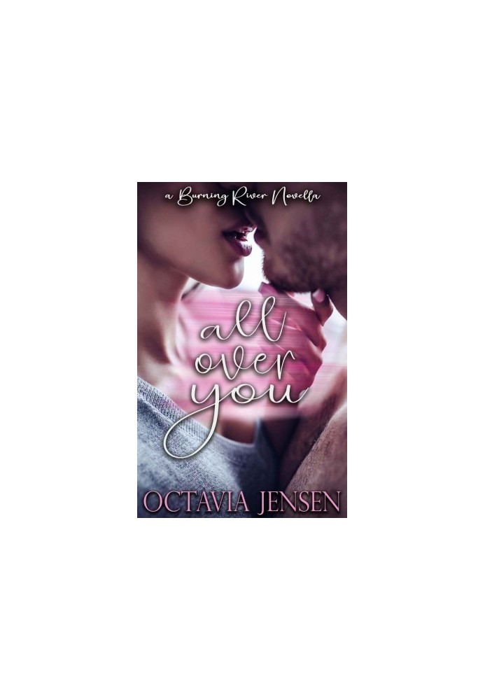 All Over You: A Steamy Best-Friends to Lovers Romance (Burning River)
