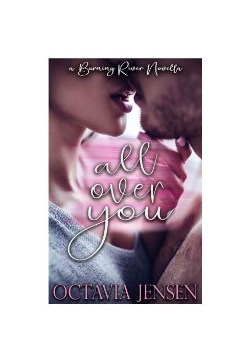 All Over You: A Steamy Best-Friends to Lovers Romance (Burning River)