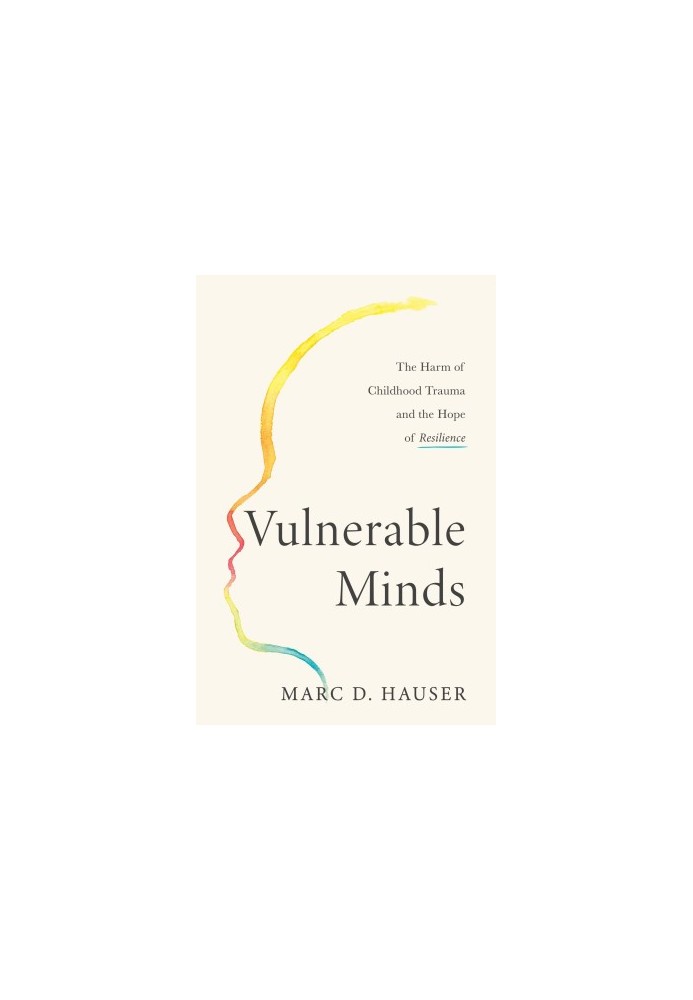 Vulnerable Minds: The Harm of Childhood Trauma and the Hope of Resilience