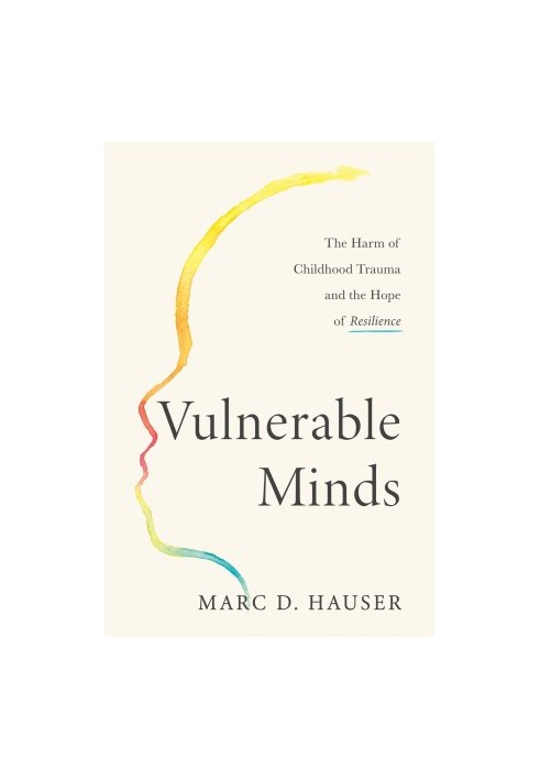 Vulnerable Minds: The Harm of Childhood Trauma and the Hope of Resilience
