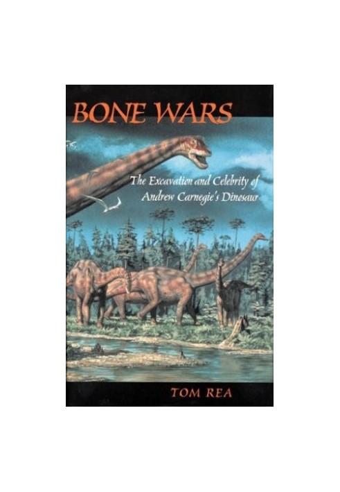 Bone Wars: The Excavation Of Andrew Carnegie's Dinosaur